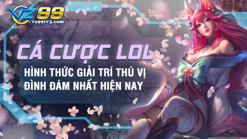 Cá cược LOL là gì và bí quyết cược đâu thắng đó tại vz99.ac 2 giới thiệu tựa game cá cược lol